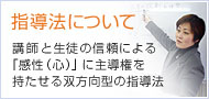 指導法について 講師と生徒の信頼による「感性(心)」に主導権を持たせる双方向型の指導法